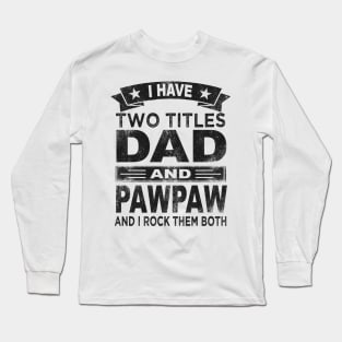 fathers day i have two titles dad and pawpaw Long Sleeve T-Shirt